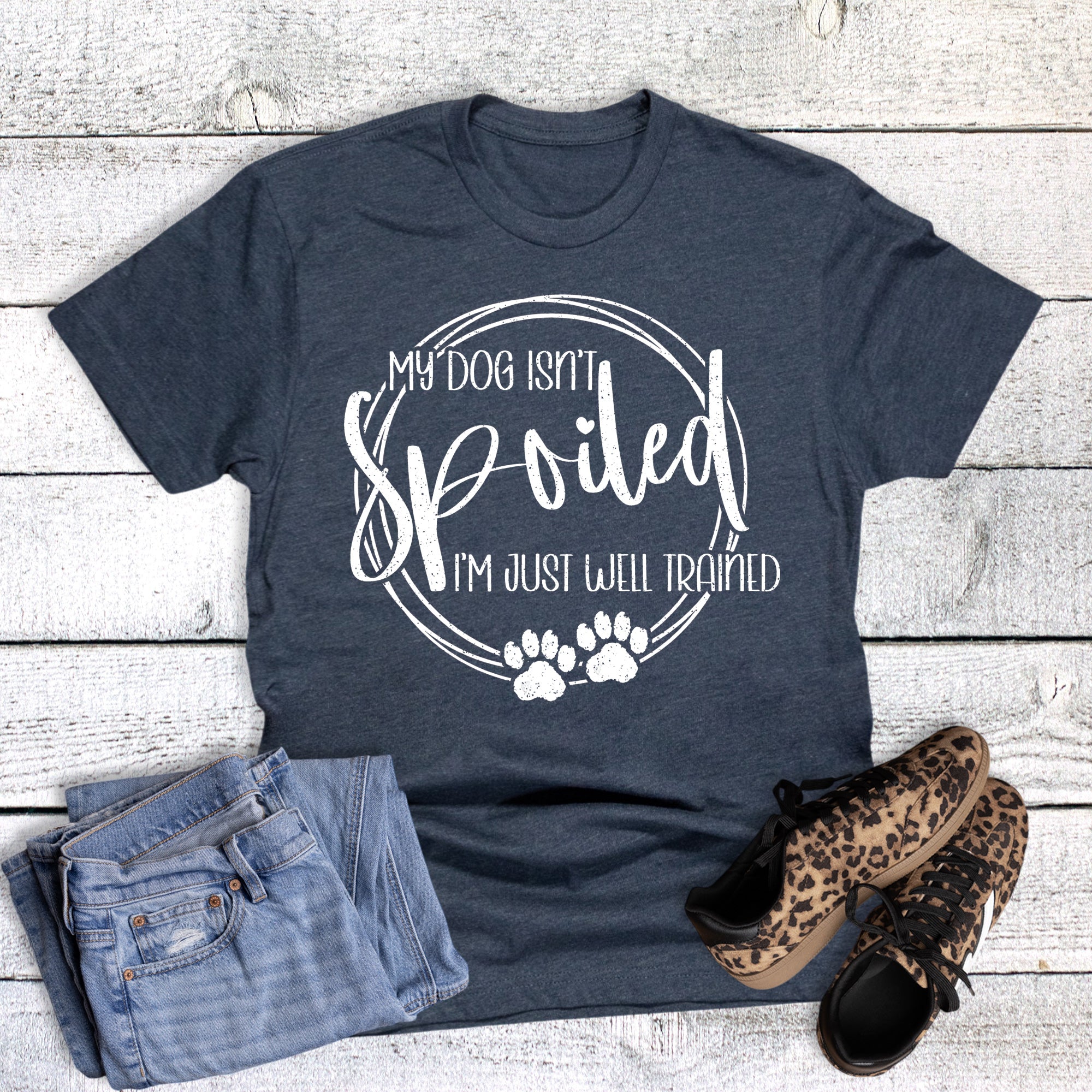 Dog Isn't Spoiled I'm Well Trained