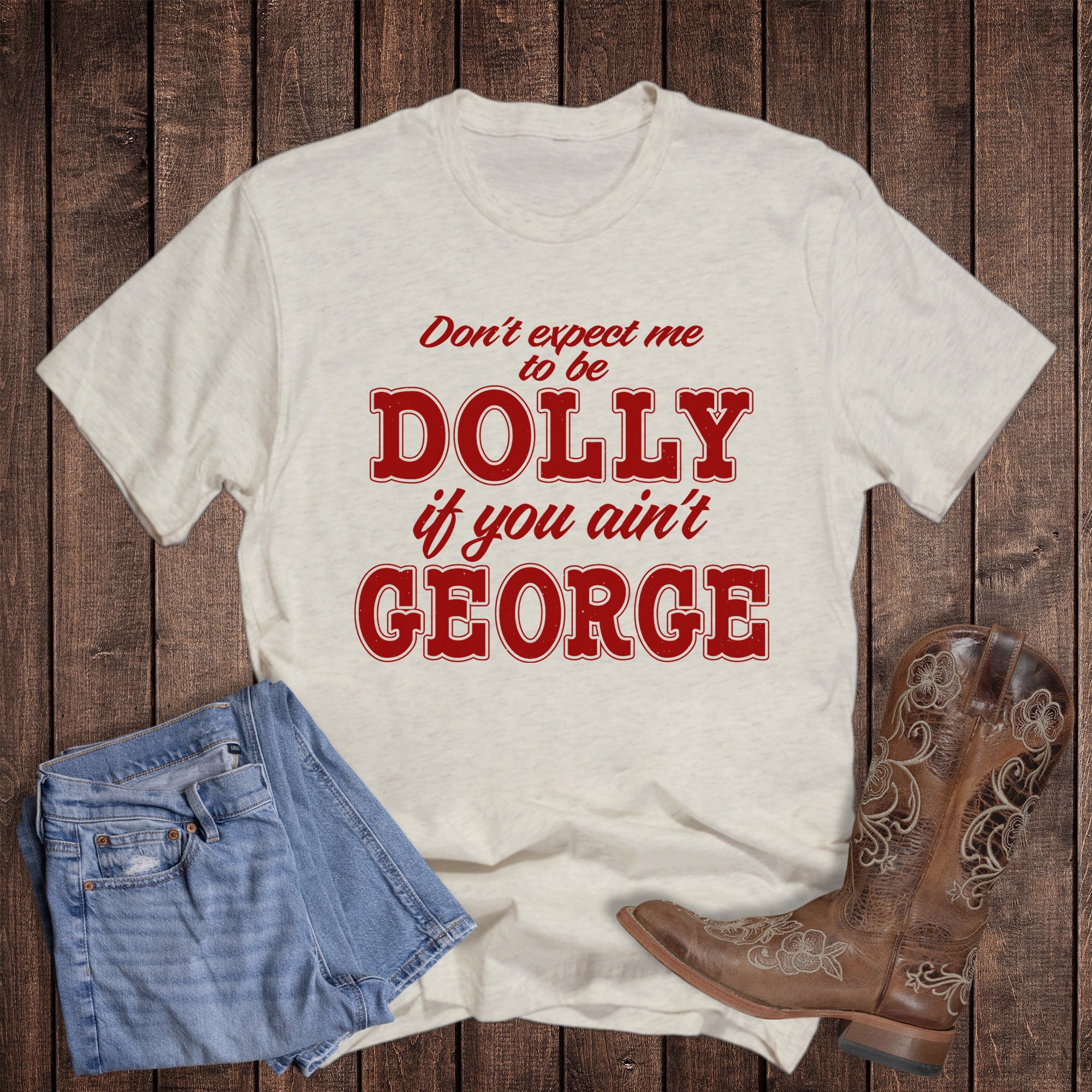 Western Don't Expect Me to Be Dolly If You Ain't George